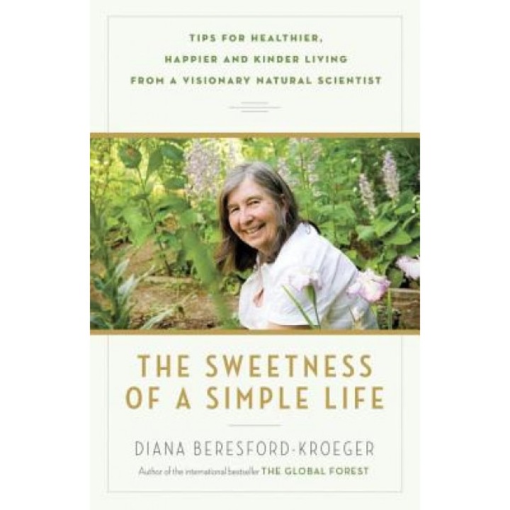 The Sweetness of a Simple Life: Tips for Healthier, Happier and Kinder Living from a Visionary Natural Scientist, Diana Beresford-Kroeger (Author)