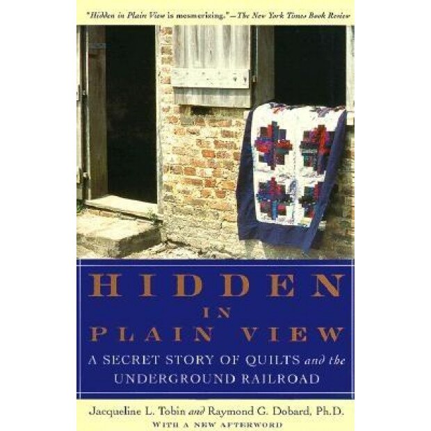 Hidden in Plain View: A Secret Story of Quilts and the Underground Railroad, Jacqueline L. Tobin, Raymond G. Dobard