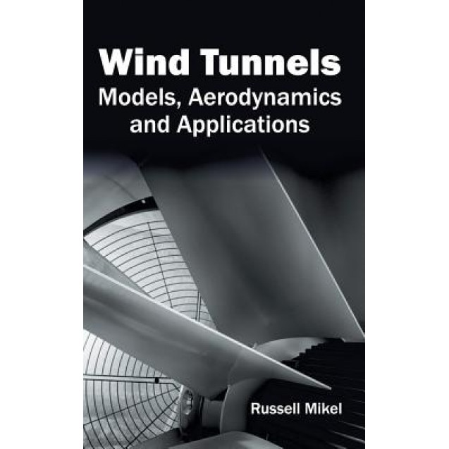 Wind Tunnels: Models, Aerodynamics and Applications, Russell Mikel (Editor)
