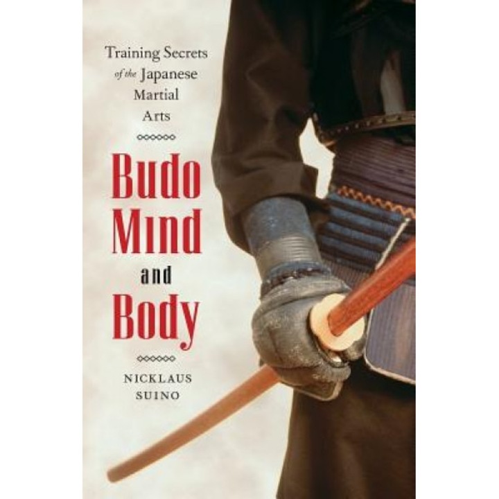 Budo Mind and Body: Training Secrets of the Japanese Martial Arts, Nicklaus Suino