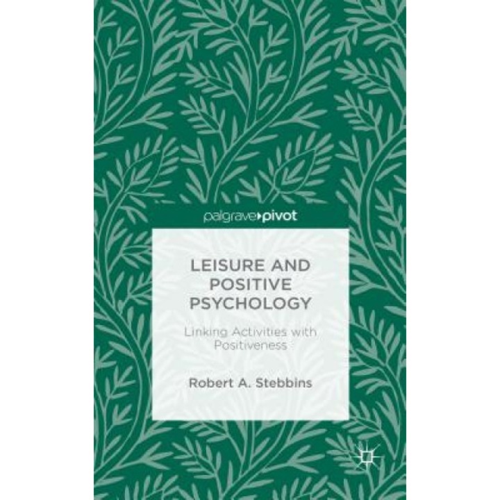 Leisure and Positive Psychology: Linking Activities with Positiveness - Robert A. Stebbins (Author)