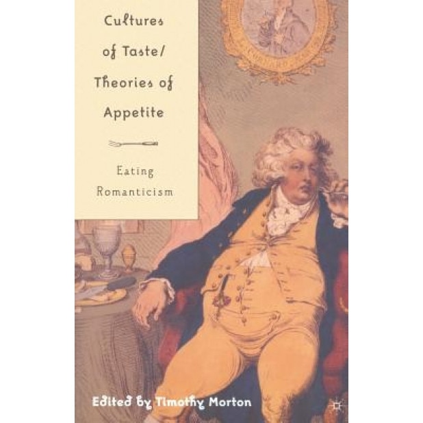 Cultures of Taste/Theories of Appetite: Eating Romanticism, Timothy Morton (Editor)