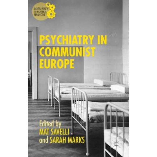 Psychiatry in Communist Europe, Sarah Marks (Editor)
