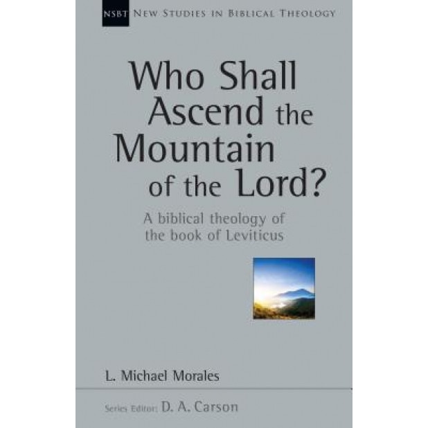 Who Shall Ascend the Mountain of the Lord?: A Biblical Theology of the Book of Leviticus, Michael Morales (Author)