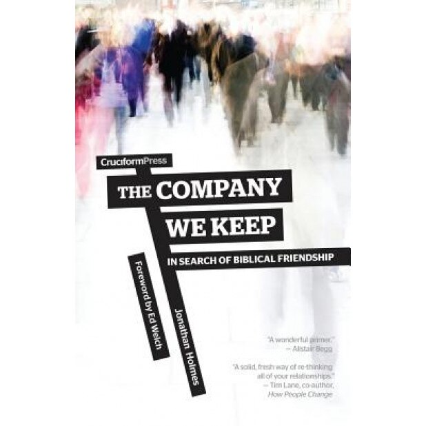 The Company We Keep: In Search of Biblical Friendship, Jonathan Holmes (Author)