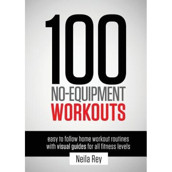 100 No-Equipment Workouts, Neila Rey (Author)