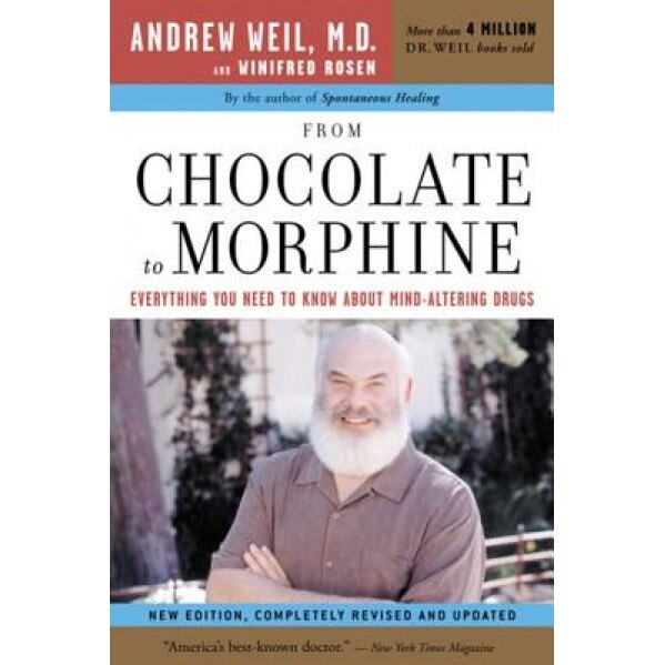 From Chocolate to Morphine: Everything You Need to Know about Mind-Altering Drugs, Andrew Weil, Winifred Rosen