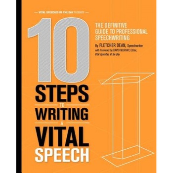 10 Steps to Writing a Vital Speech: The Definitive Guide to Professional Speechwriting - Fletcher Dean (Author) 10 Steps to Writing a Vital Speech: The Definitive Guide to Professional Speechwriting - Fletcher Dean (Author)