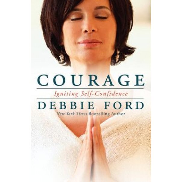 Courage: Igniting Self-Confidence, Debbie Ford (Author)