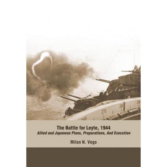The Battle for Leyte, 1944: Allied and Japanese Plans, Preparations, and Execution, Milan N. Vego (Author)