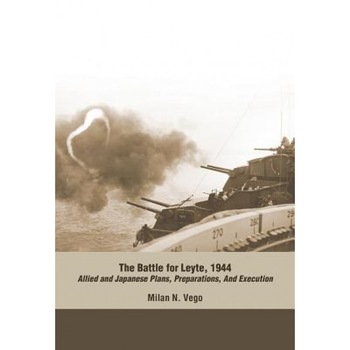 The Battle for Leyte, 1944: Allied and Japanese Plans, Preparations, and Execution, Milan N. Vego (Author) The Battle for Leyte, 1944: Allied and Japanese Plans, Preparations, and Execution, Milan N. Vego (Author)