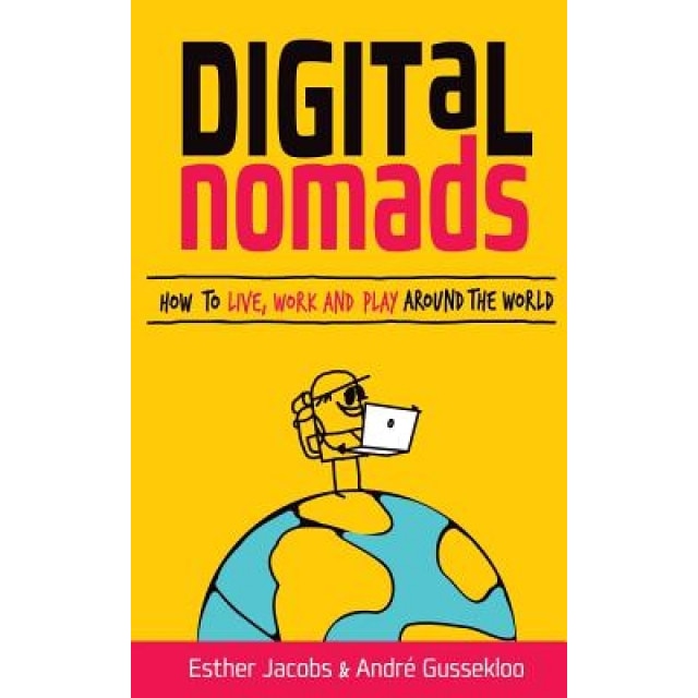 Digital Nomads: How to Live, Work and Play Around the World - Andre Gussekloo (Author)