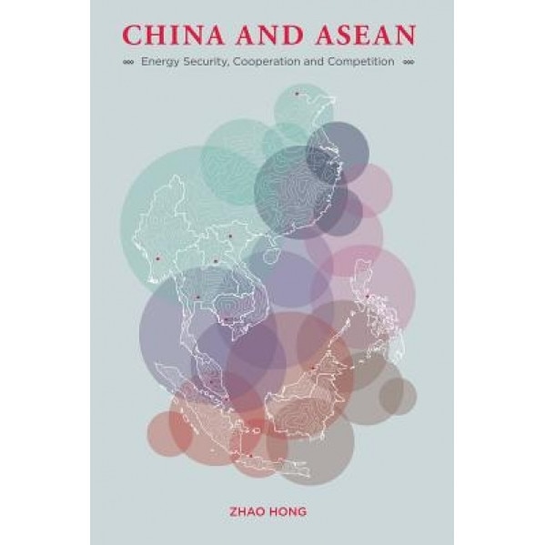 China and ASEAN: Energy Security, Cooperation and Competition - Hong Zhao (Author)