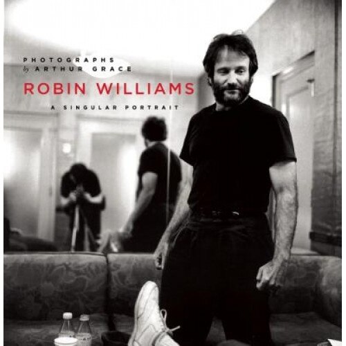 Robin Williams: A Singular Portrait, 1986-2002, Arthur Grace (Author)