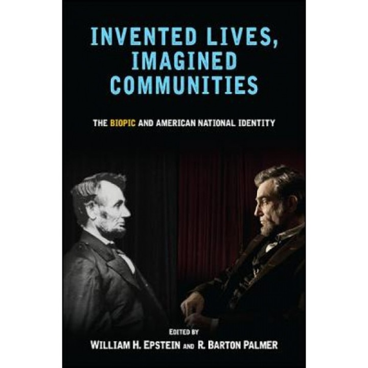 Invented Lives, Imagined Communities: The Biopic and American National Identity, William H. Epstein (Editor)