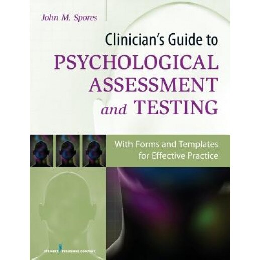 Clinician's Guide to Psychological Assessment and Testing: With Forms and Templates for Effective Practice - John Spores (Author)