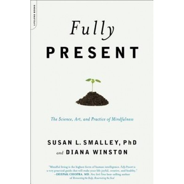 Fully Present: The Science, Art, and Practice of Mindfulness, Diana Winston, Susan Smalley