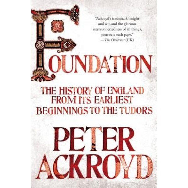 Foundation: The History of England from Its Earliest Beginnings to the Tudors, Peter Ackroyd (Author)