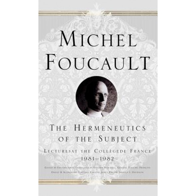 The Hermeneutics of the Subject: Lectures at the College de France 1981-82, Michel Foucault (Author)