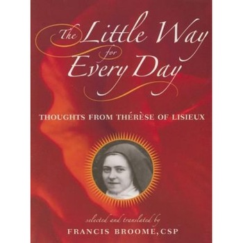 The Little Way for Every Day: Thoughts from Therese of Lisieux, Therese Lisieux The Little Way for Every Day: Thoughts from Therese of Lisieux, Therese Lisieux