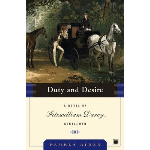 Duty and Desire: A Novel of Fitzwilliam Darcy, Gentleman, Pamela Aidan