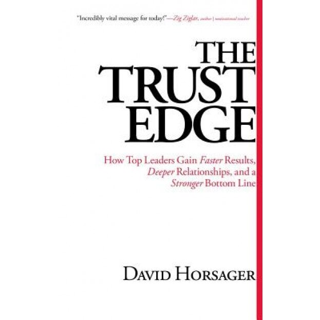 The Trust Edge: How Top Leaders Gain Faster Results, Deeper Relationships, and a Stronger Bottom Line - David Horsager (Author)