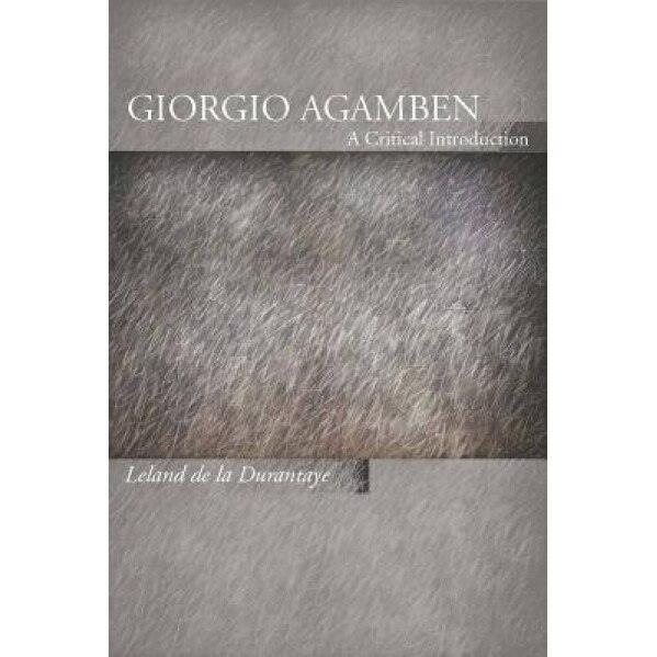 Giorgio Agamben: A Critical Introduction, Leland De La Durantaye (Author)