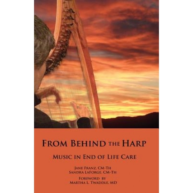 From Behind the Harp: Music in End of Life Care, Jane Franz CM-Th (Author)