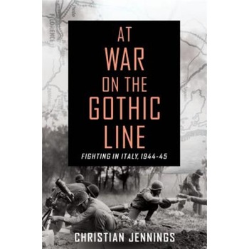 At War on the Gothic Line: Fighting in Italy, 1944-45, Christian Jennings (Author) At War on the Gothic Line: Fighting in Italy, 1944-45, Christian Jennings (Author)