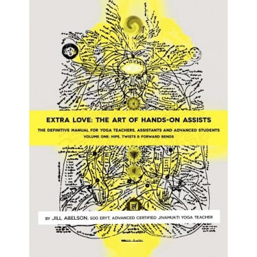 Extra Love: The Art of Hands-On Assists - The Definitive Manual for Yoga Teachers, Assistants and Advanced Students, Volume One, Jill Abelson (Author)
