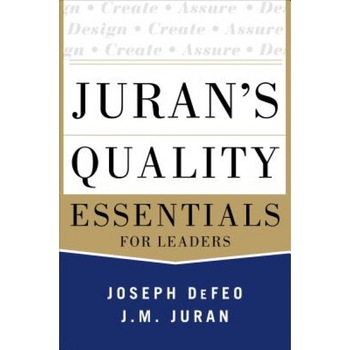 Juran's Quality Essentials: For Leaders, Joseph A. DeFeo (Author) Juran's Quality Essentials: For Leaders, Joseph A. DeFeo (Author)