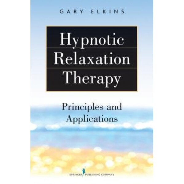 Hypnotic Relaxation Therapy: Principles and Applications - Gary Elkins (Author)
