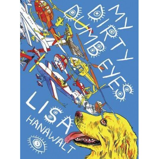 My Dirty Dumb Eyes, Lisa Hanawalt (Author)
