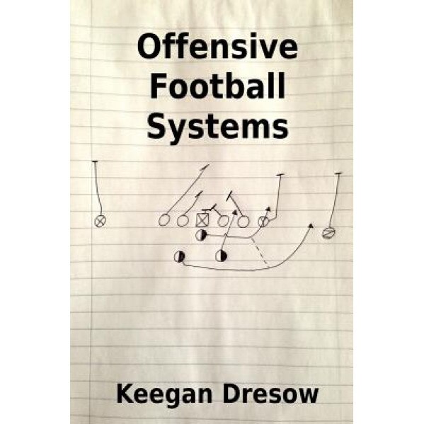 Offensive Football Systems: Expanded Edition: Now with 78 Play Diagrams, Keegan Dresow (Author)