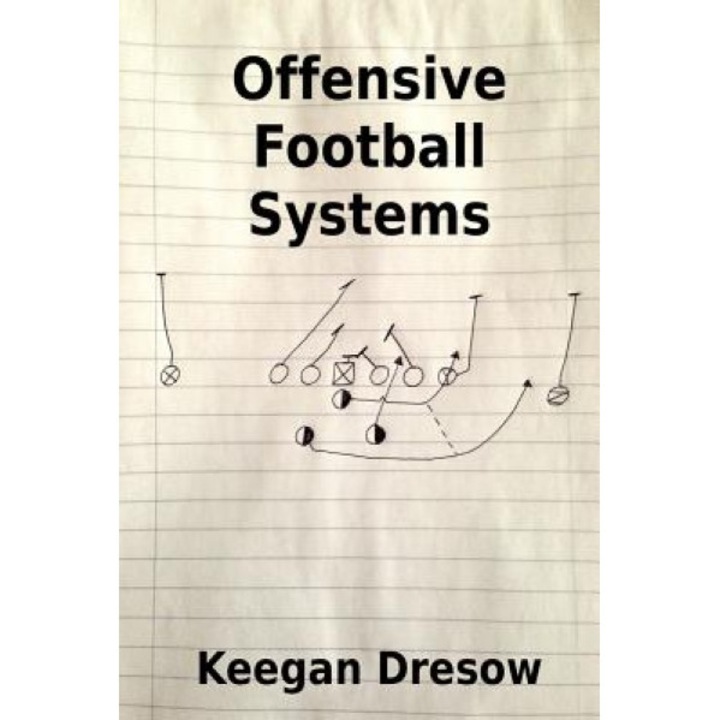 Offensive Football Systems: Expanded Edition: Now with 78 Play Diagrams, Keegan Dresow (Author)