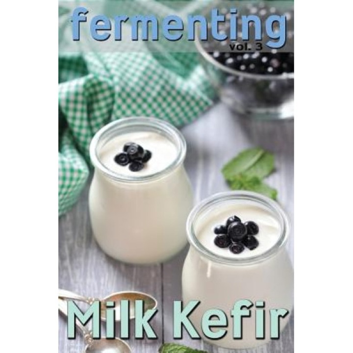 Fermenting Vol. 3: Milk Kefir, Rashelle Johnson (Author)