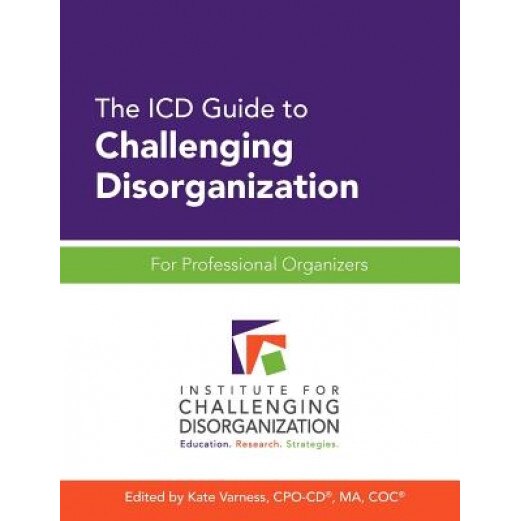 The ICD Guide to Challenging Disorganization: For Professional Organizers - Kate Varness (Editor)