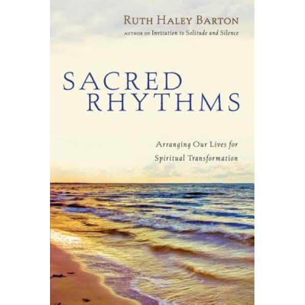 Sacred Rhythms: Arranging Our Lives for Spiritual Transformation, Ruth Haley Barton