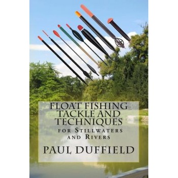Float Fishing Tackle and Techniques for Stillwaters and Rivers, Paul Duffield (Author) Float Fishing Tackle and Techniques for Stillwaters and Rivers, Paul Duffield (Author)