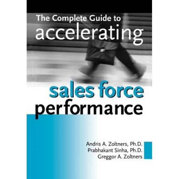 The Complete Guide to Accelerating Sales Force Performance - Ph. D. Andris a. Zoltners (Author)
