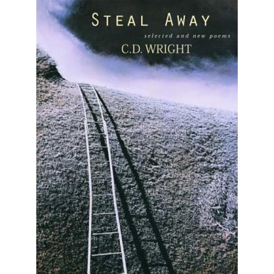 Steal Away: Selected and New Poems, C.D. Wright, CD Wright