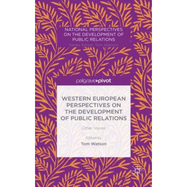 Western European Perspectives on the Development of Public Relations: Other Voices, Tom Watson (Editor)