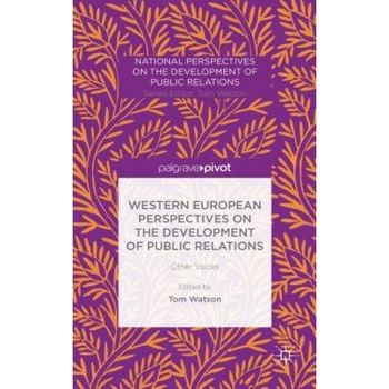 Western European Perspectives on the Development of Public Relations: Other Voices, Tom Watson (Editor) Western European Perspectives on the Development of Public Relations: Other Voices, Tom Watson (Editor)