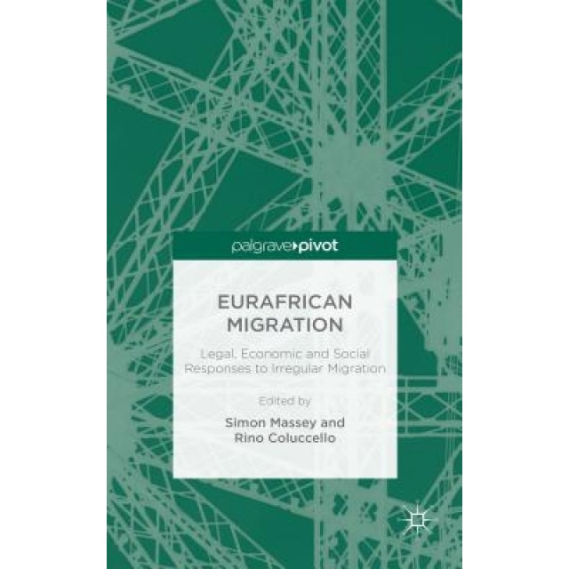 Eurafrican Migration: Legal, Economic and Social Responses to Irregular Migration, Simon Massey (Editor)