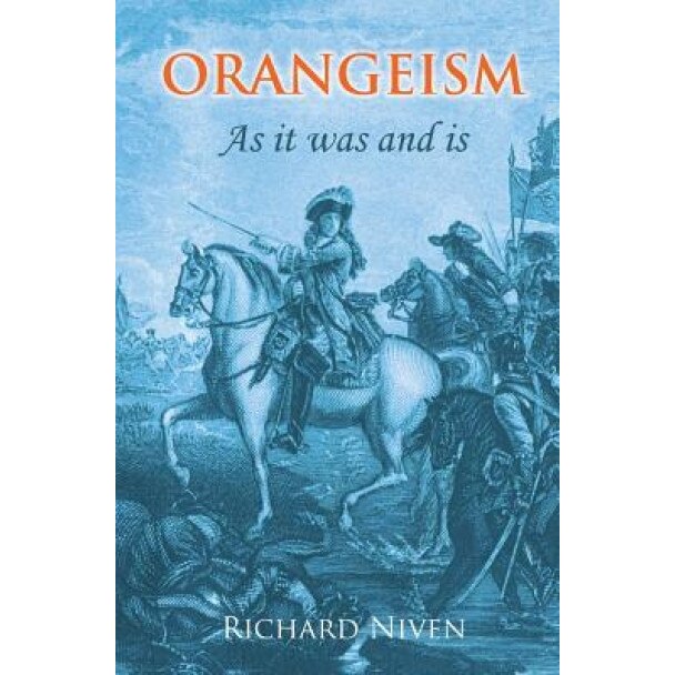 Orangeism as It Was and Is: A Concise History of the Rise and Progress of the Institution, Richard Niven (Author)