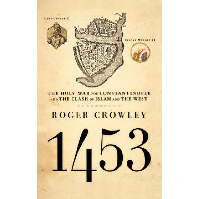 1453: The Holy War for Constantinople and the Clash of Islam and the West, Roger Crowley (Author)