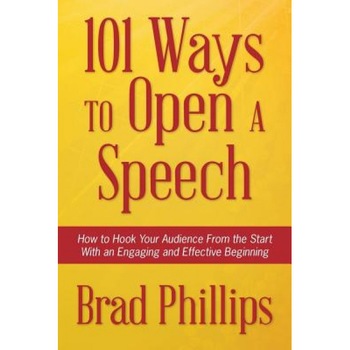 101 Ways to Open a Speech: How to Hook Your Audience from the Start with an Engaging and Effective Beginning - Brad Phillips (Author) 101 Ways to Open a Speech: How to Hook Your Audience from the Start with an Engaging and Effective Beginning - Brad Phillips (Author)
