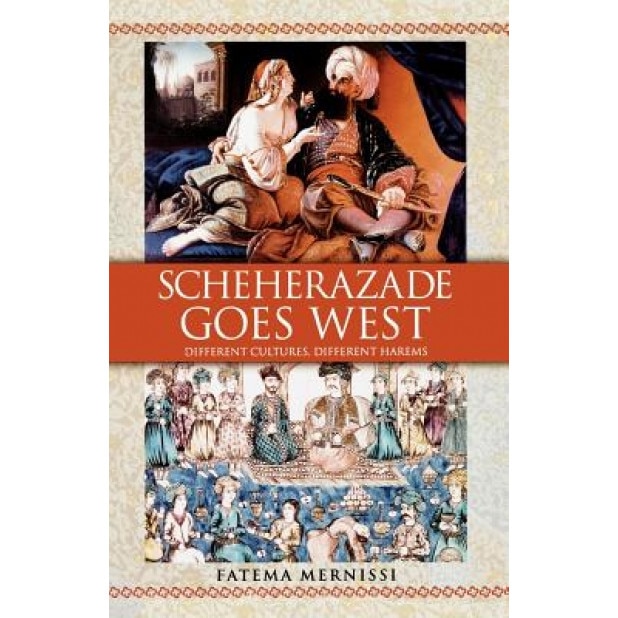 Scheherazade Goes West: Different Cultures, Different Harems, Fatema Mernissi