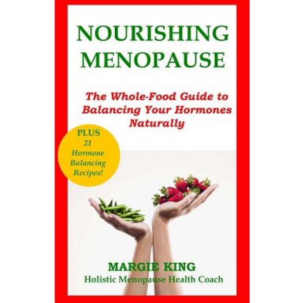 Nourishing Menopause: The Whole-Food Guide to Balancing Your Hormones Naturally, Margie King (Author)