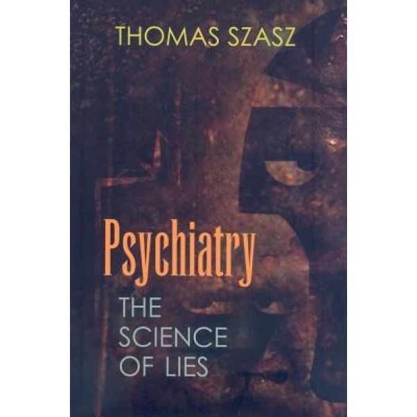 Psychiatry: The Science of Lies - Thomas Stephen Szasz
